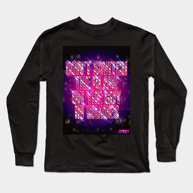 Don't Switch The Blade Long Sleeve T-Shirt by NWJAY